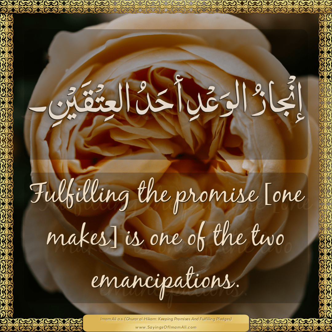 Fulfilling the promise [one makes] is one of the two emancipations.